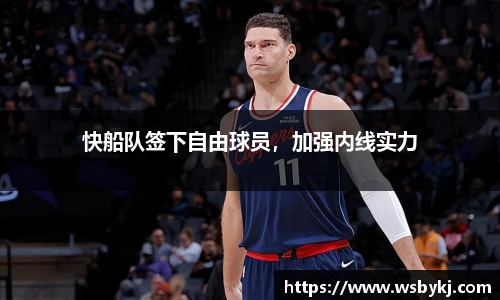 快船队签下自由球员，加强内线实力