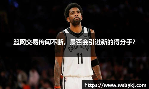 篮网交易传闻不断，是否会引进新的得分手？