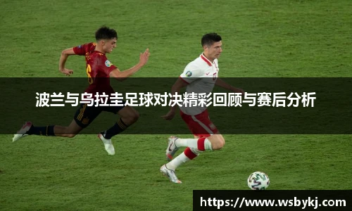 波兰与乌拉圭足球对决精彩回顾与赛后分析